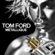 Tom Ford Metallique — парфюмированная вода 100ml для женщин